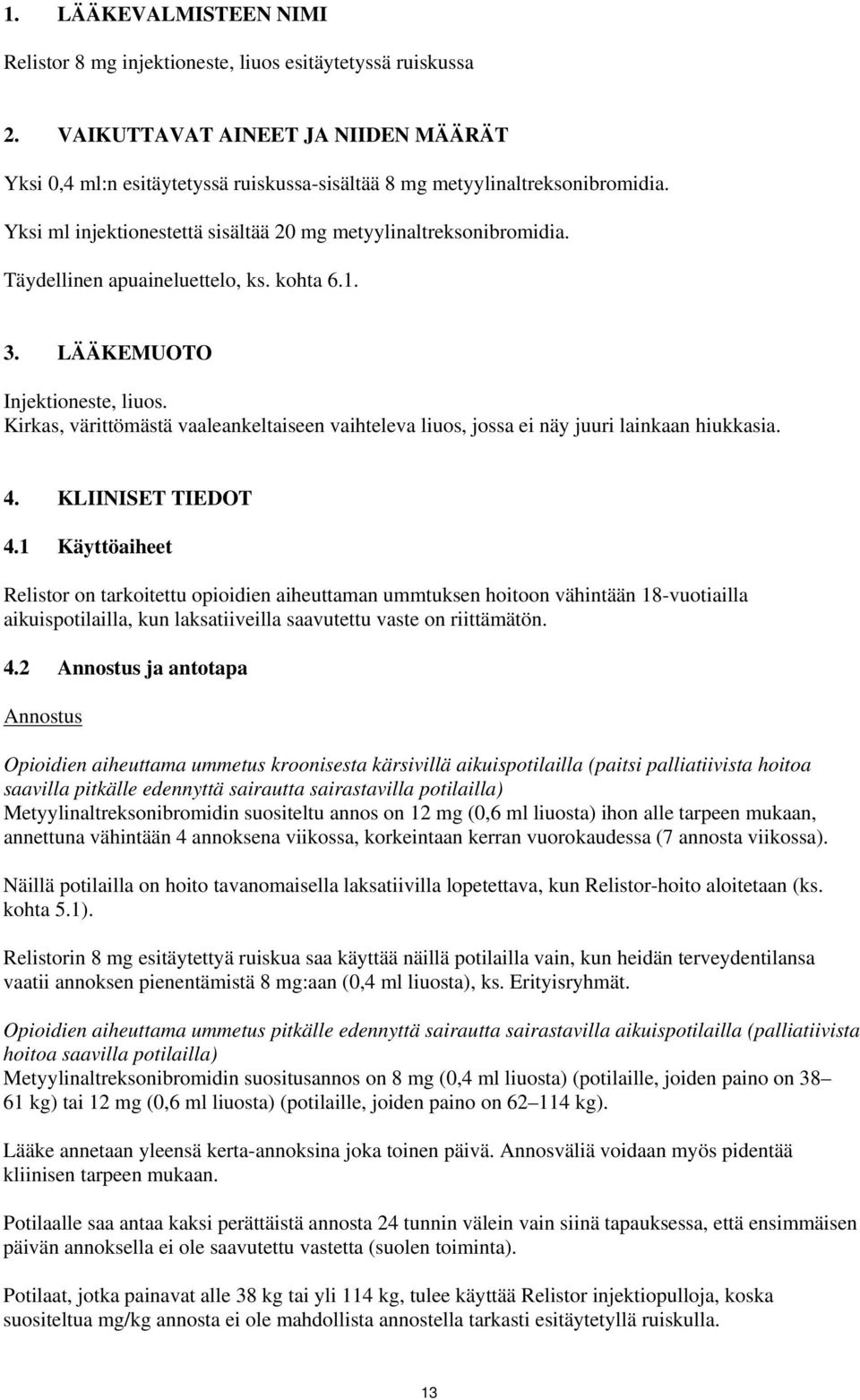 Täydellinen apuaineluettelo, ks. kohta 6.1. 3. LÄÄKEMUOTO Injektioneste, liuos. Kirkas, värittömästä vaaleankeltaiseen vaihteleva liuos, jossa ei näy juuri lainkaan hiukkasia. 4. KLIINISET TIEDOT 4.