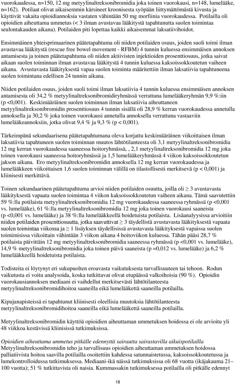Potilailla oli opioidien aiheuttama ummetus (< 3 ilman avustavaa lääkitystä tapahtunutta suolen toimintaa seulontakauden aikana). Potilaiden piti lopettaa kaikki aikaisemmat laksatiivihoidot.