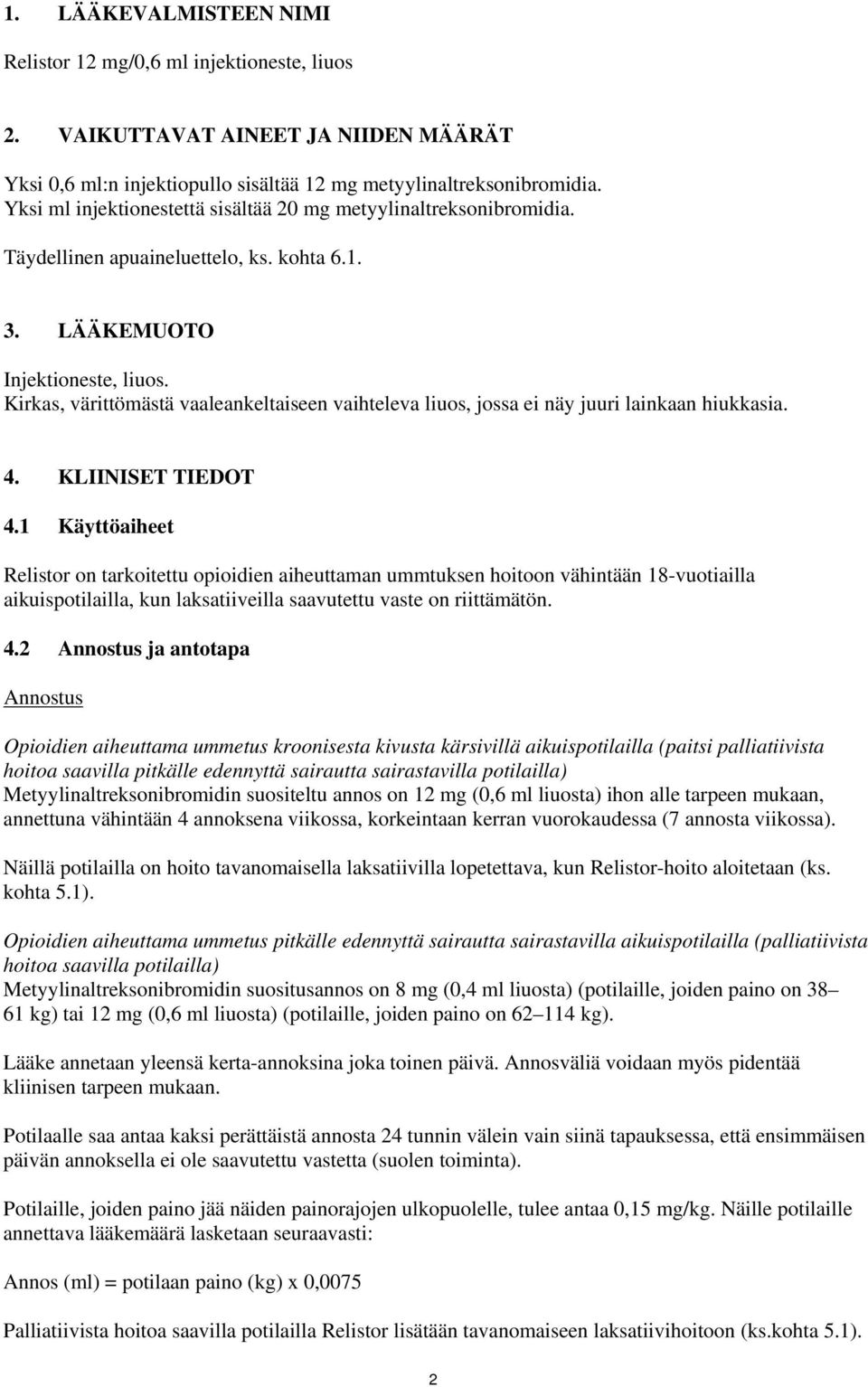 Kirkas, värittömästä vaaleankeltaiseen vaihteleva liuos, jossa ei näy juuri lainkaan hiukkasia. 4. KLIINISET TIEDOT 4.
