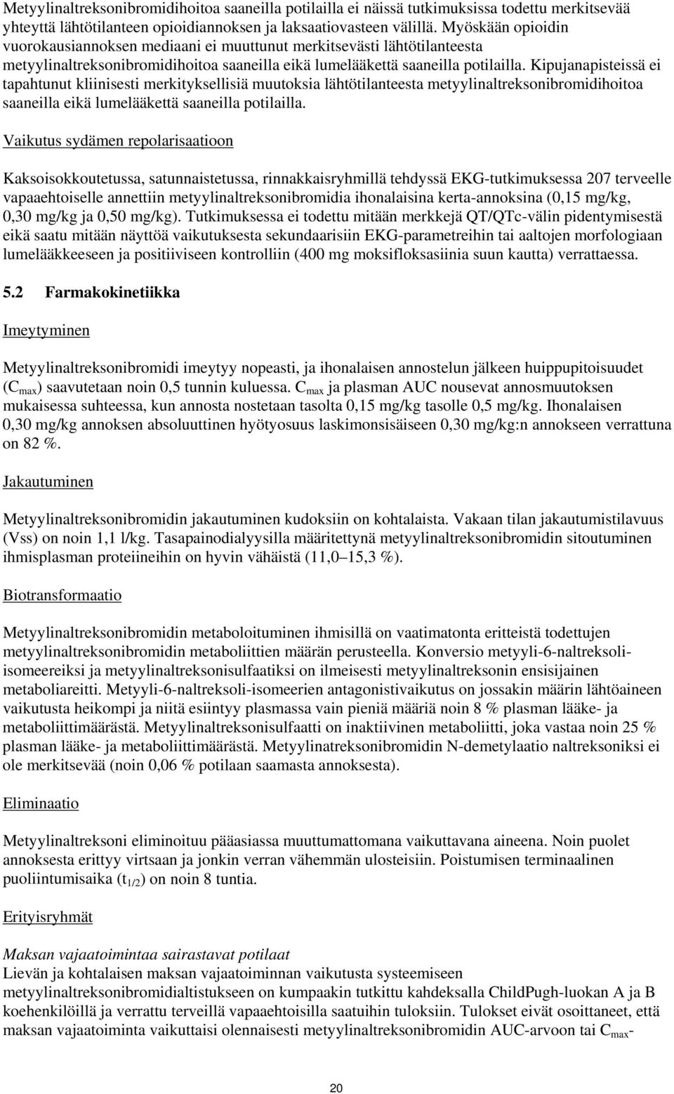 Kipujanapisteissä ei tapahtunut kliinisesti merkityksellisiä muutoksia lähtötilanteesta metyylinaltreksonibromidihoitoa saaneilla eikä lumelääkettä saaneilla potilailla.