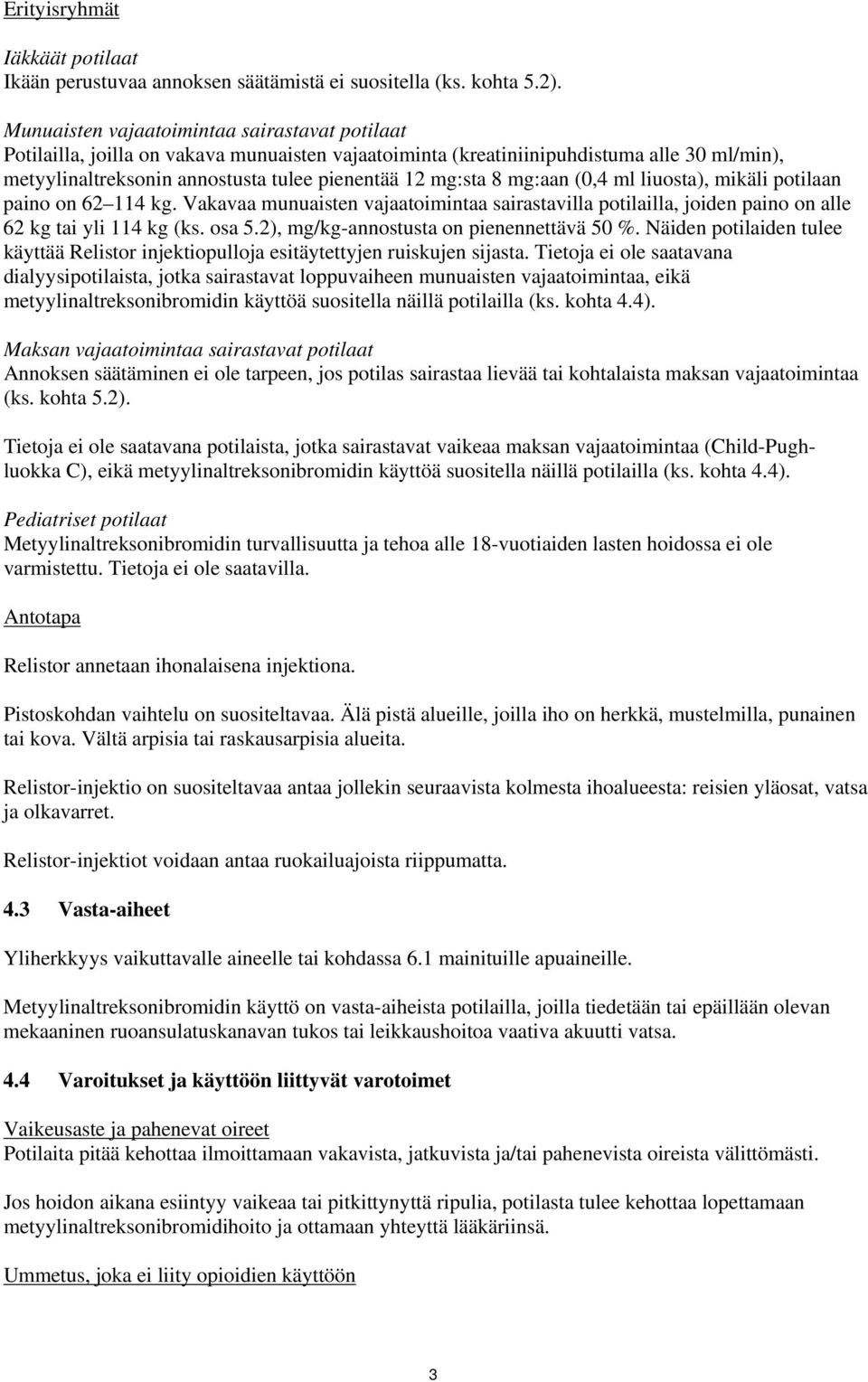 mg:aan (0,4 ml liuosta), mikäli potilaan paino on 62 114 kg. Vakavaa munuaisten vajaatoimintaa sairastavilla potilailla, joiden paino on alle 62 kg tai yli 114 kg (ks. osa 5.