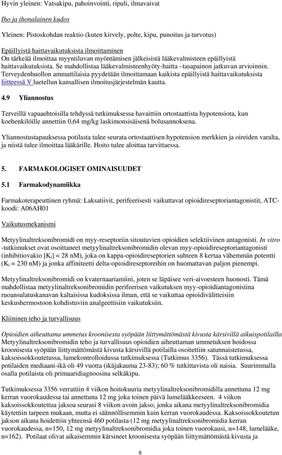 Terveydenhuollon ammattilaisia pyydetään ilmoittamaan kaikista epäillyistä haittavaikutuksista liitteessä V luetellun kansallisen ilmoitusjärjestelmän kautta. 4.