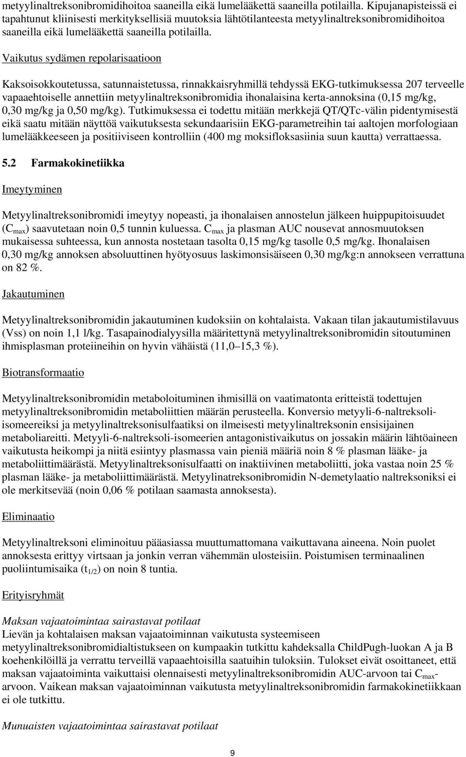 EKG-tutkimuksessa 207 terveelle vapaaehtoiselle annettiin metyylinaltreksonibromidia ihonalaisina kerta-annoksina (0,15 mg/kg, 0,30 mg/kg ja 0,50 mg/kg).