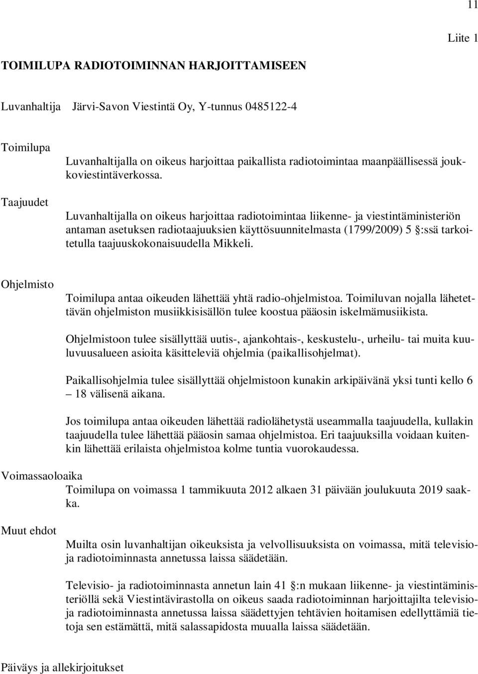 Luvanhaltijalla on oikeus harjoittaa radiotoimintaa liikenne- ja viestintäministeriön antaman asetuksen radiotaajuuksien käyttösuunnitelmasta (1799/2009) 5 :ssä tarkoitetulla taajuuskokonaisuudella