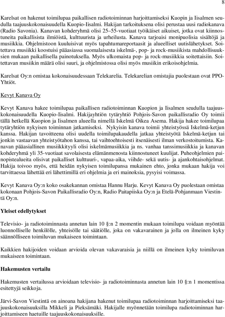 Kanavan kohderyhmä olisi 25 55-vuotiaat työikäiset aikuiset, jotka ovat kiinnostuneita paikallisista ilmiöistä, kulttuurista ja urheilusta. Kanava tarjoaisi monipuolisia sisältöjä ja musiikkia.