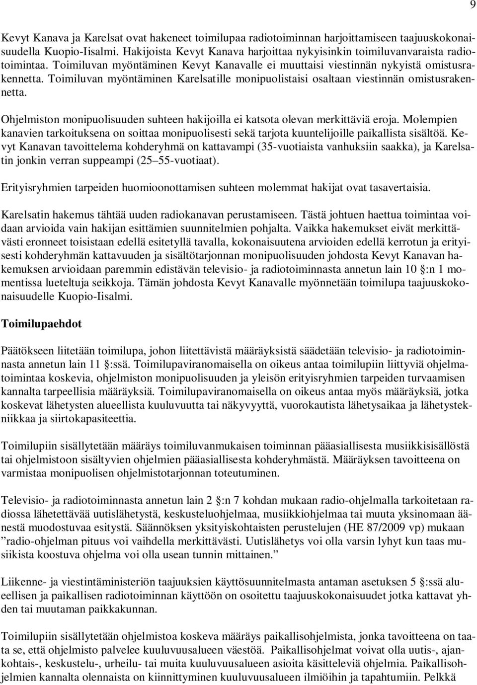 Toimiluvan myöntäminen Karelsatille monipuolistaisi osaltaan viestinnän omistusrakennetta. Ohjelmiston monipuolisuuden suhteen hakijoilla ei katsota olevan merkittäviä eroja.