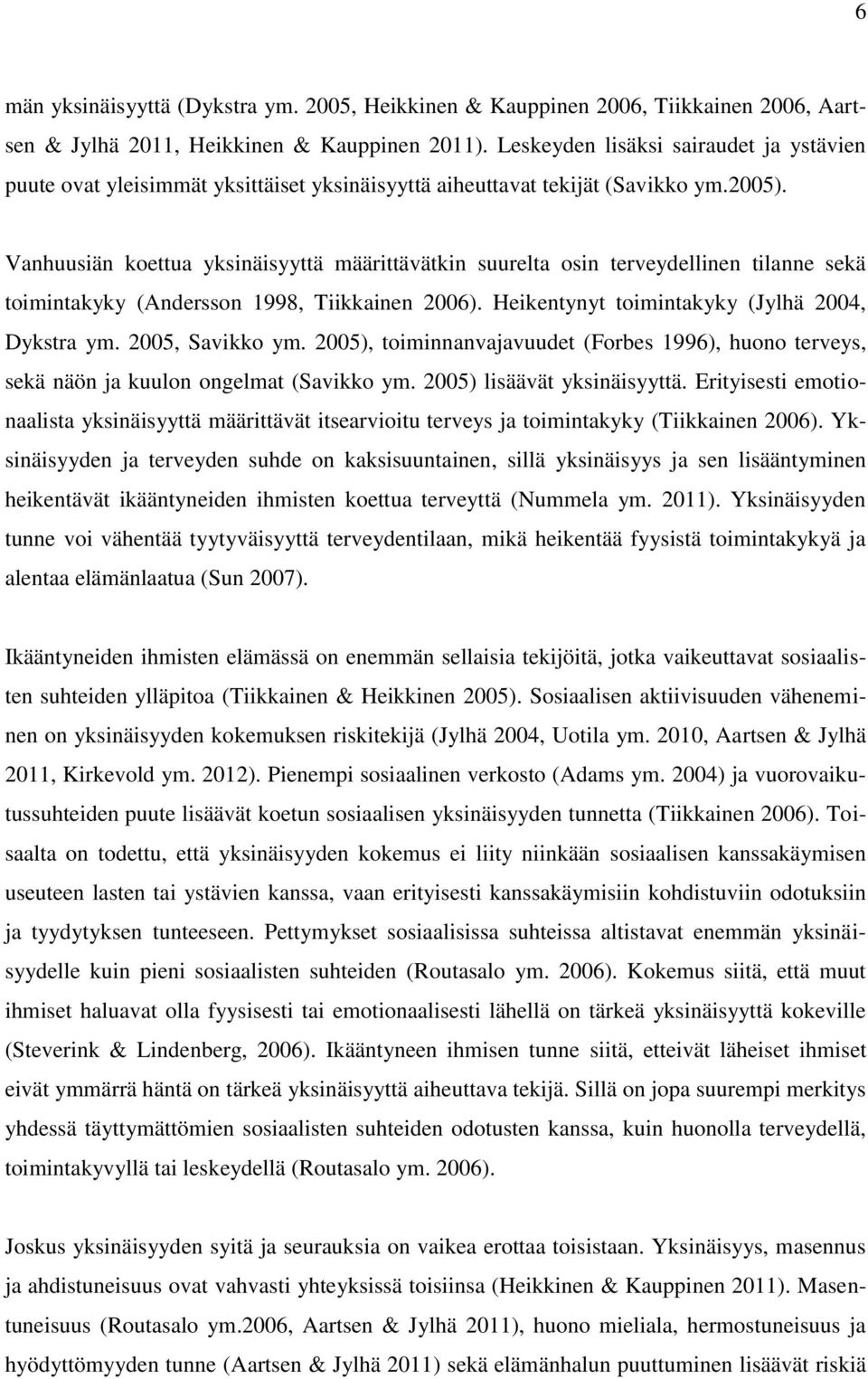 Vanhuusiän koettua yksinäisyyttä määrittävätkin suurelta osin terveydellinen tilanne sekä toimintakyky (Andersson 1998, Tiikkainen 2006). Heikentynyt toimintakyky (Jylhä 2004, Dykstra ym.