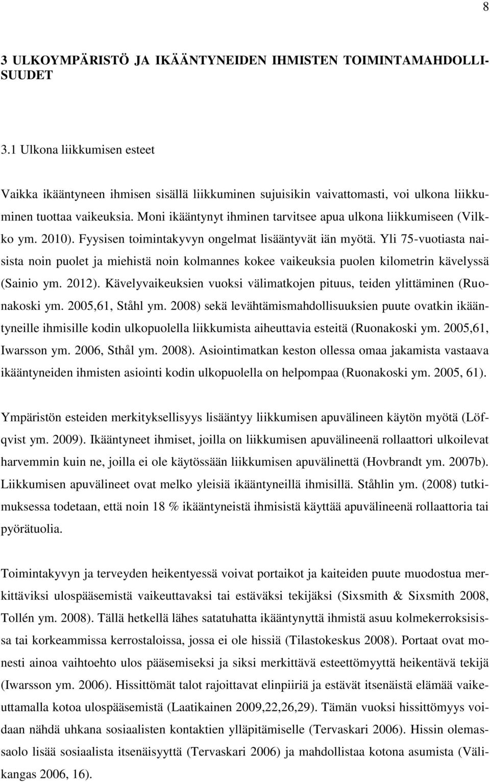 Moni ikääntynyt ihminen tarvitsee apua ulkona liikkumiseen (Vilkko ym. 2010). Fyysisen toimintakyvyn ongelmat lisääntyvät iän myötä.