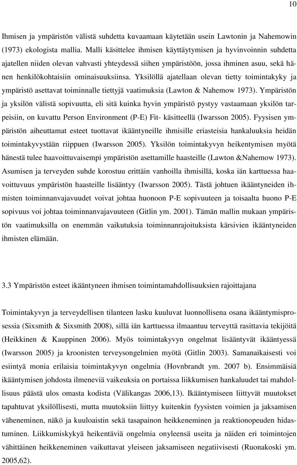 Yksilöllä ajatellaan olevan tietty toimintakyky ja ympäristö asettavat toiminnalle tiettyjä vaatimuksia (Lawton & Nahemow 1973).