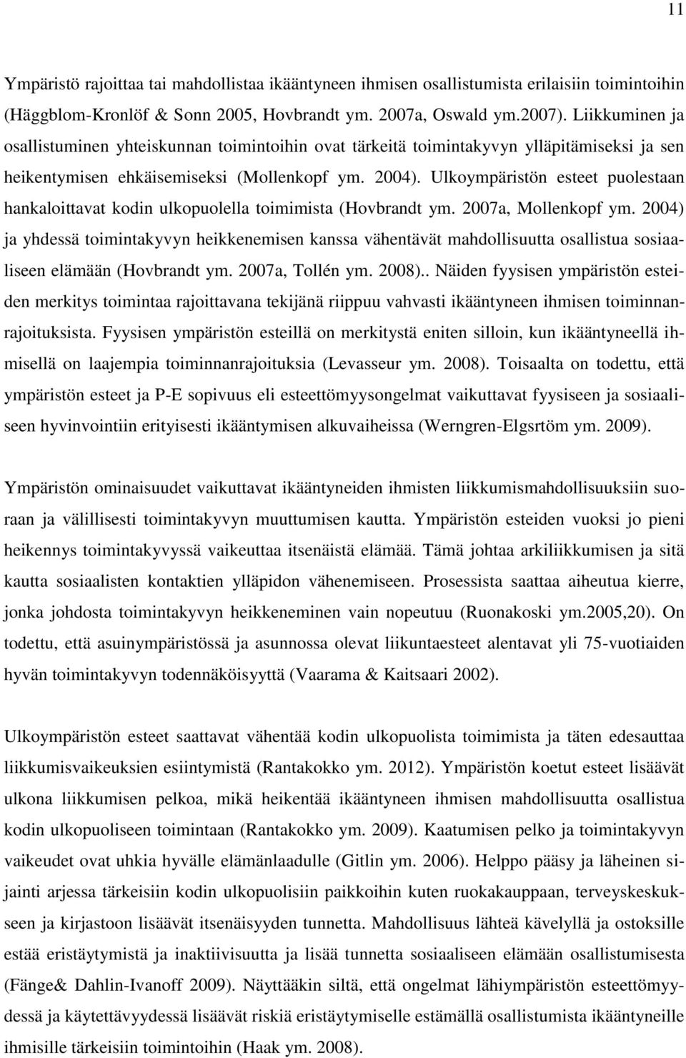 Ulkoympäristön esteet puolestaan hankaloittavat kodin ulkopuolella toimimista (Hovbrandt ym. 2007a, Mollenkopf ym.