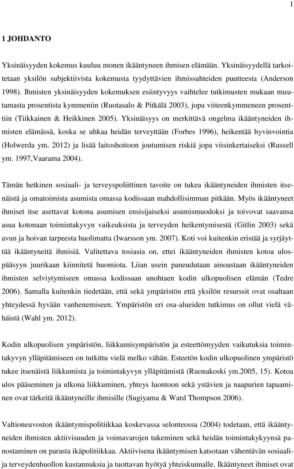 Yksinäisyys on merkittävä ongelma ikääntyneiden ihmisten elämässä, koska se uhkaa heidän terveyttään (Forbes 1996), heikentää hyvinvointia (Holwerda ym.