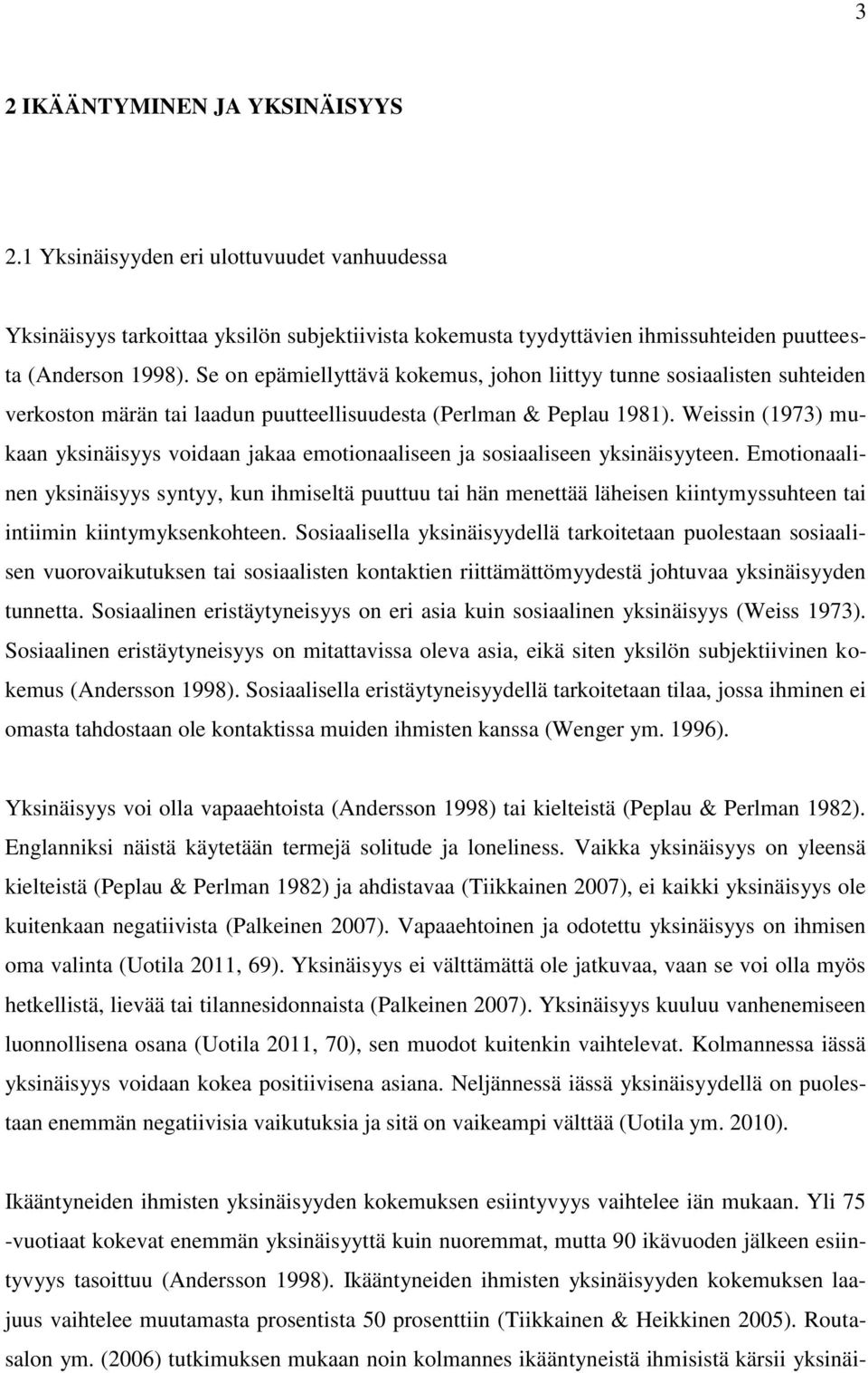 Weissin (1973) mukaan yksinäisyys voidaan jakaa emotionaaliseen ja sosiaaliseen yksinäisyyteen.