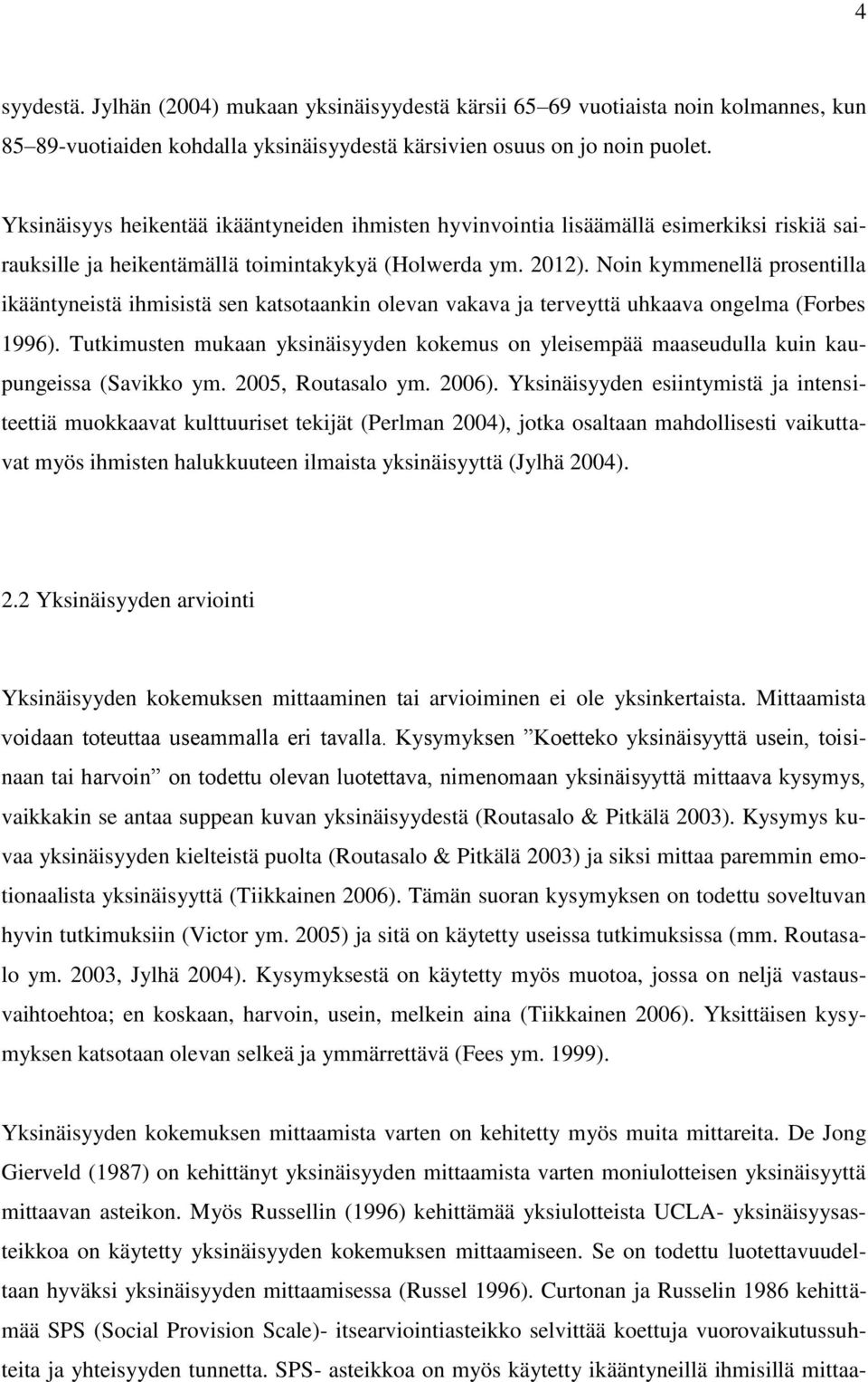 Noin kymmenellä prosentilla ikääntyneistä ihmisistä sen katsotaankin olevan vakava ja terveyttä uhkaava ongelma (Forbes 1996).