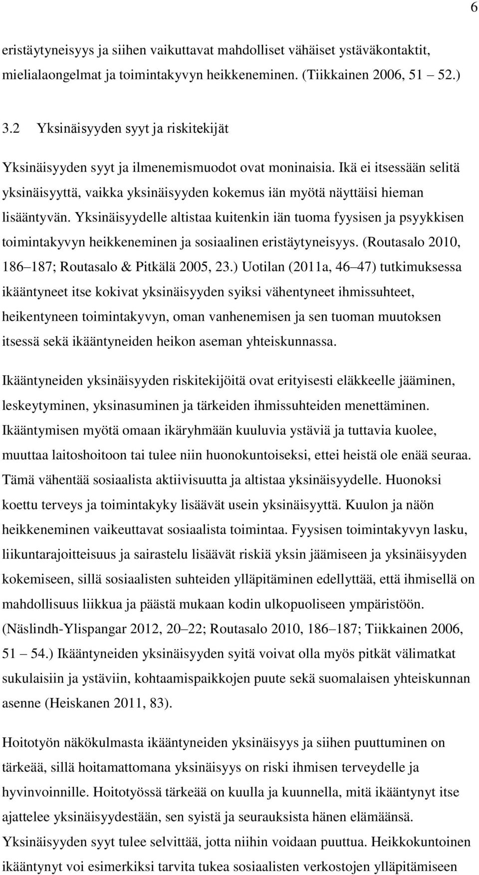 Yksinäisyydelle altistaa kuitenkin iän tuoma fyysisen ja psyykkisen toimintakyvyn heikkeneminen ja sosiaalinen eristäytyneisyys. (Routasalo 2010, 186 187; Routasalo & Pitkälä 2005, 23.