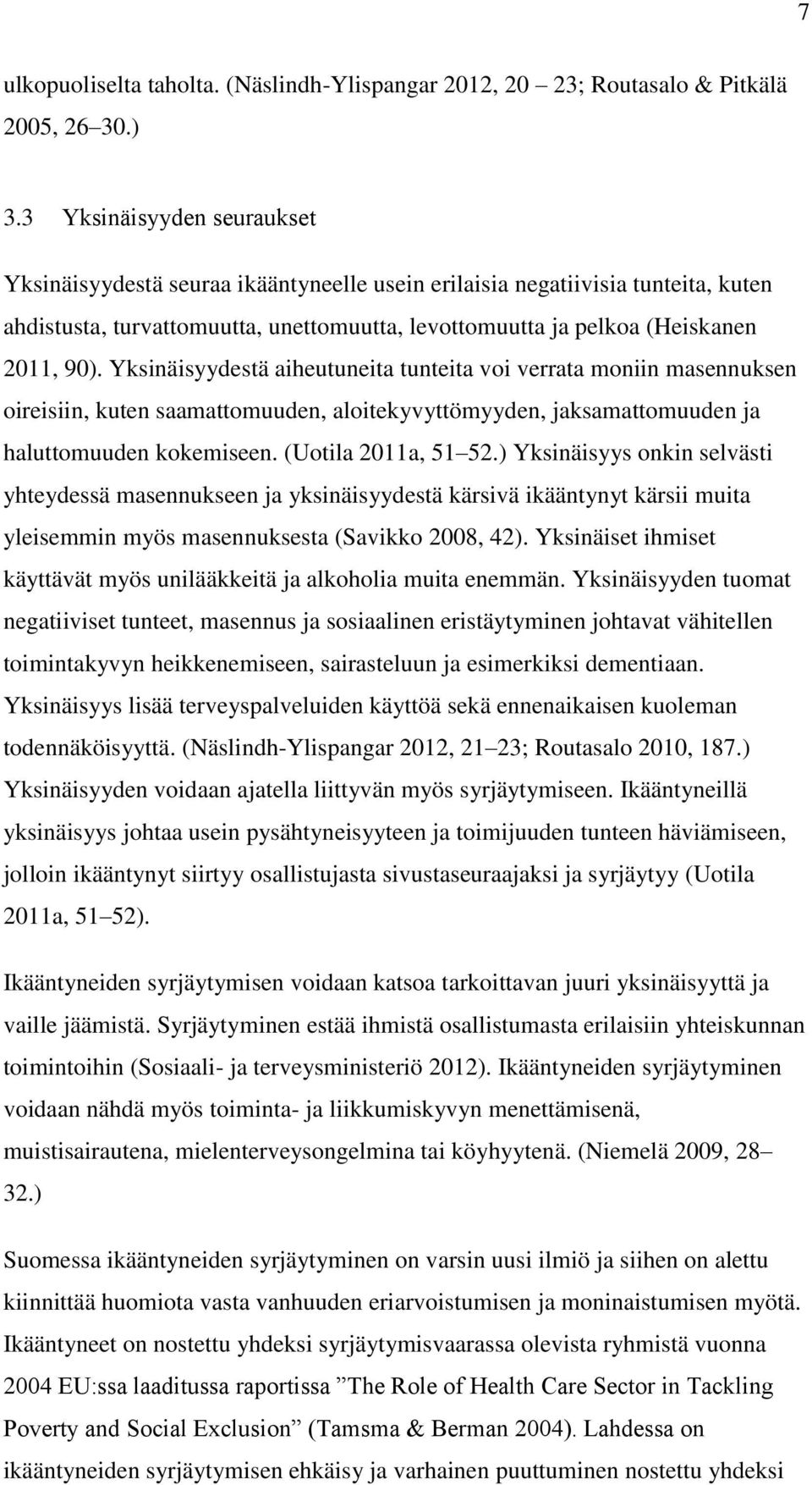 Yksinäisyydestä aiheutuneita tunteita voi verrata moniin masennuksen oireisiin, kuten saamattomuuden, aloitekyvyttömyyden, jaksamattomuuden ja haluttomuuden kokemiseen. (Uotila 2011a, 51 52.