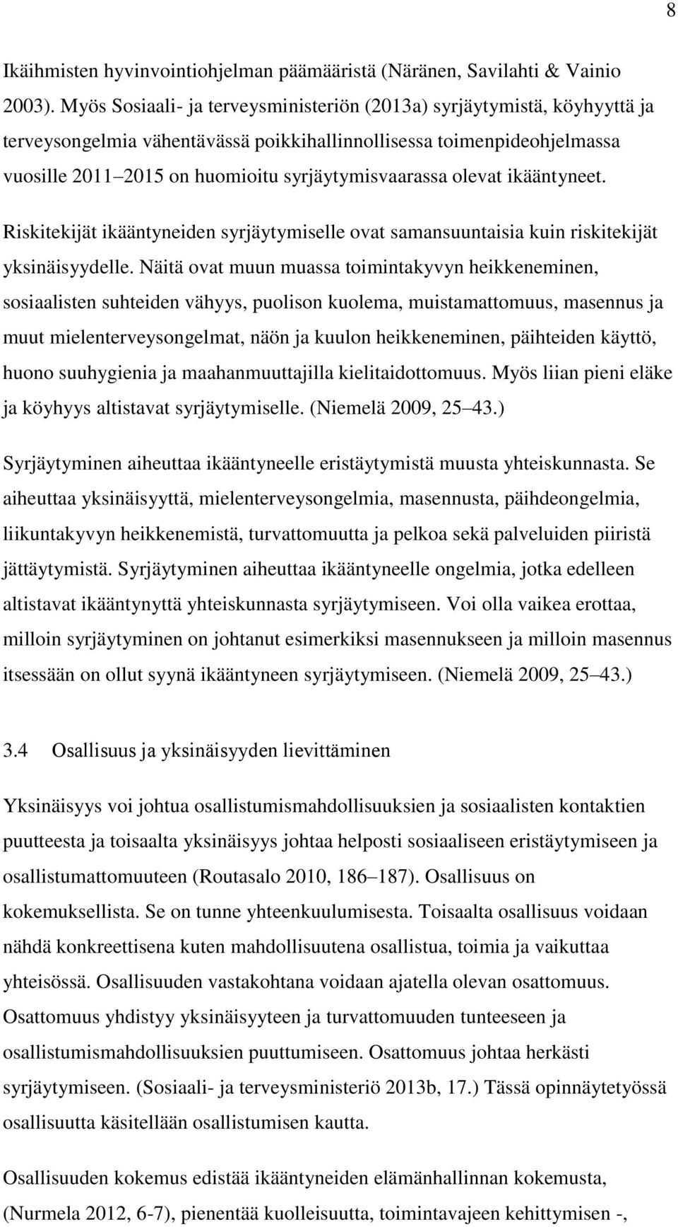 olevat ikääntyneet. Riskitekijät ikääntyneiden syrjäytymiselle ovat samansuuntaisia kuin riskitekijät yksinäisyydelle.