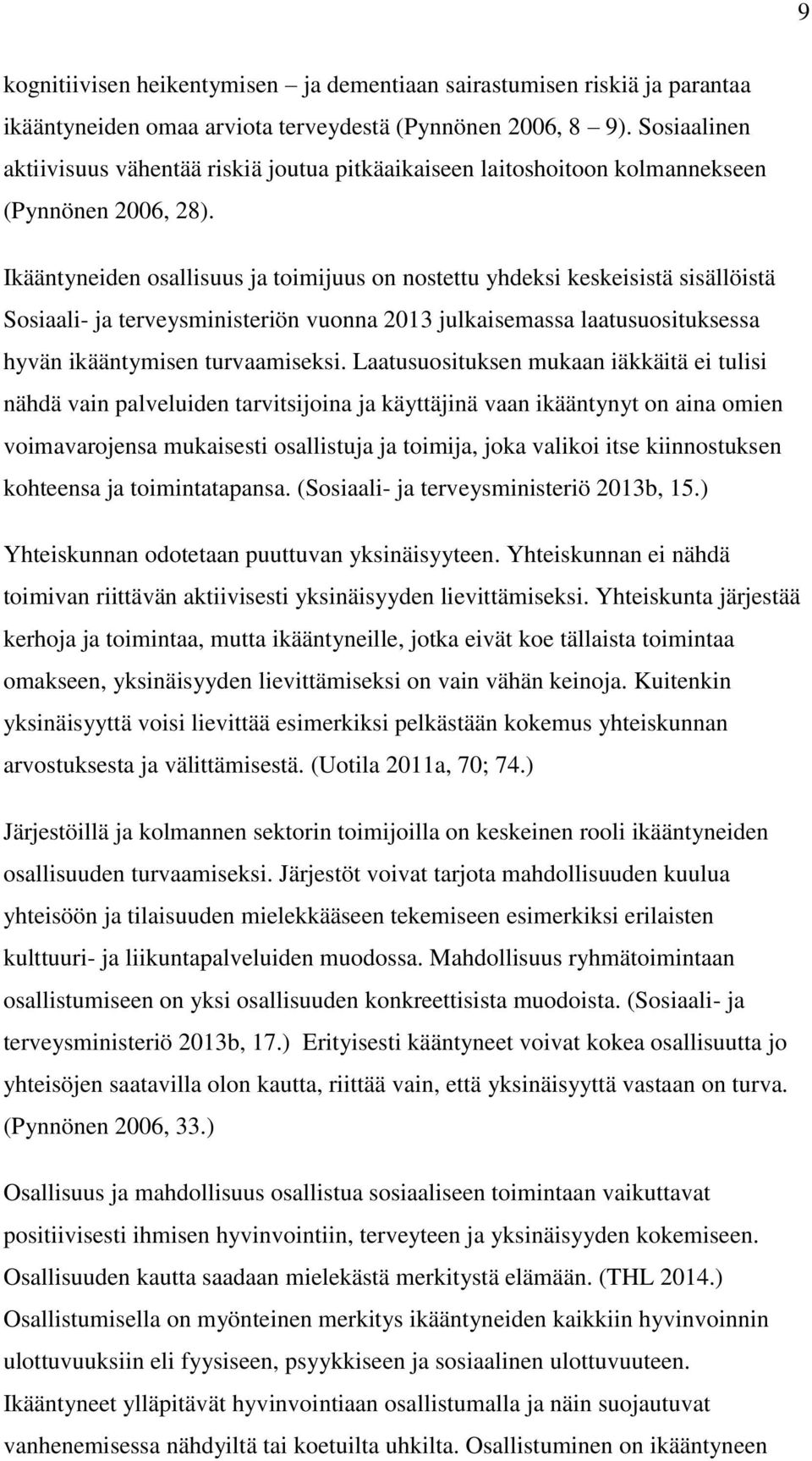Ikääntyneiden osallisuus ja toimijuus on nostettu yhdeksi keskeisistä sisällöistä Sosiaali- ja terveysministeriön vuonna 2013 julkaisemassa laatusuosituksessa hyvän ikääntymisen turvaamiseksi.