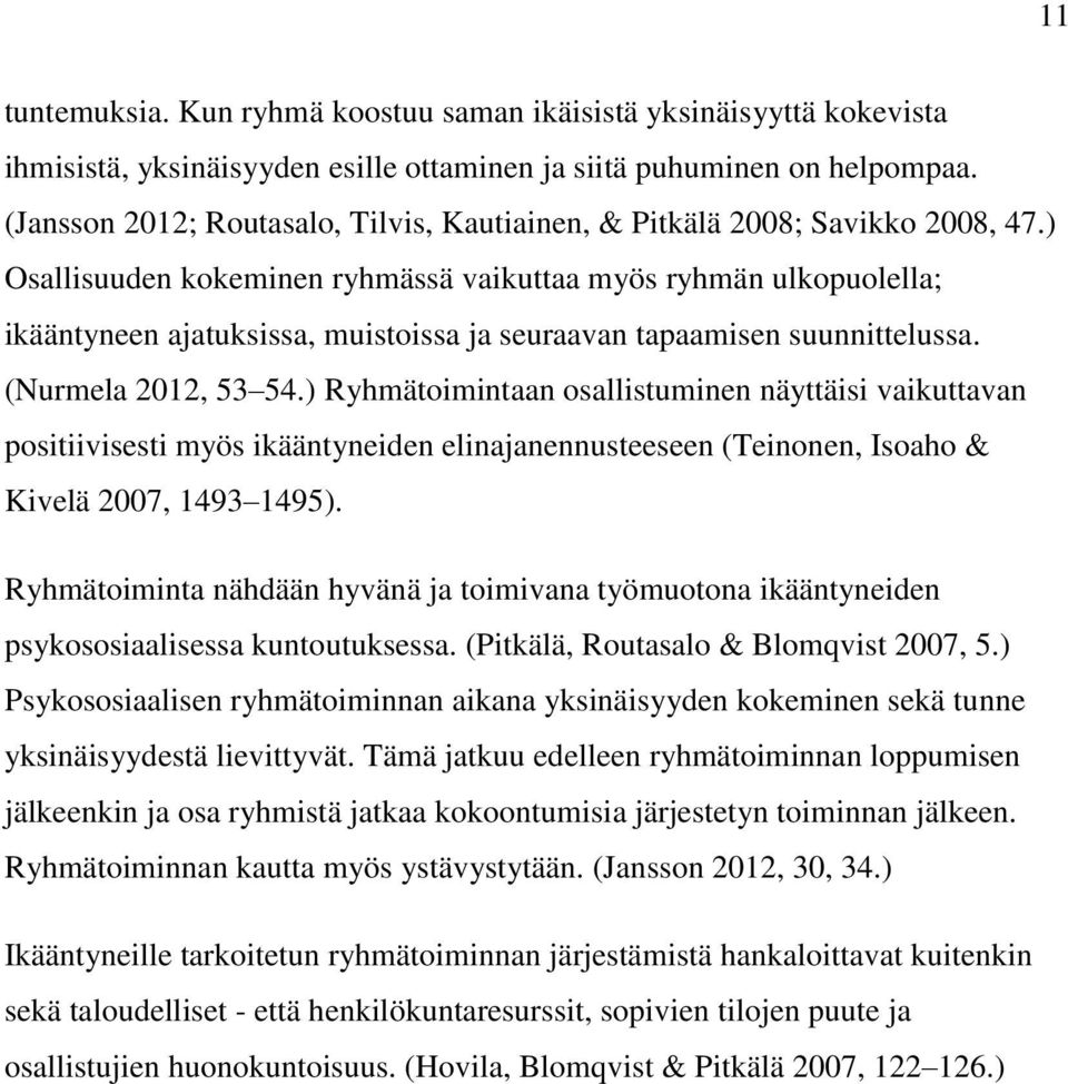 ) Osallisuuden kokeminen ryhmässä vaikuttaa myös ryhmän ulkopuolella; ikääntyneen ajatuksissa, muistoissa ja seuraavan tapaamisen suunnittelussa. (Nurmela 2012, 53 54.