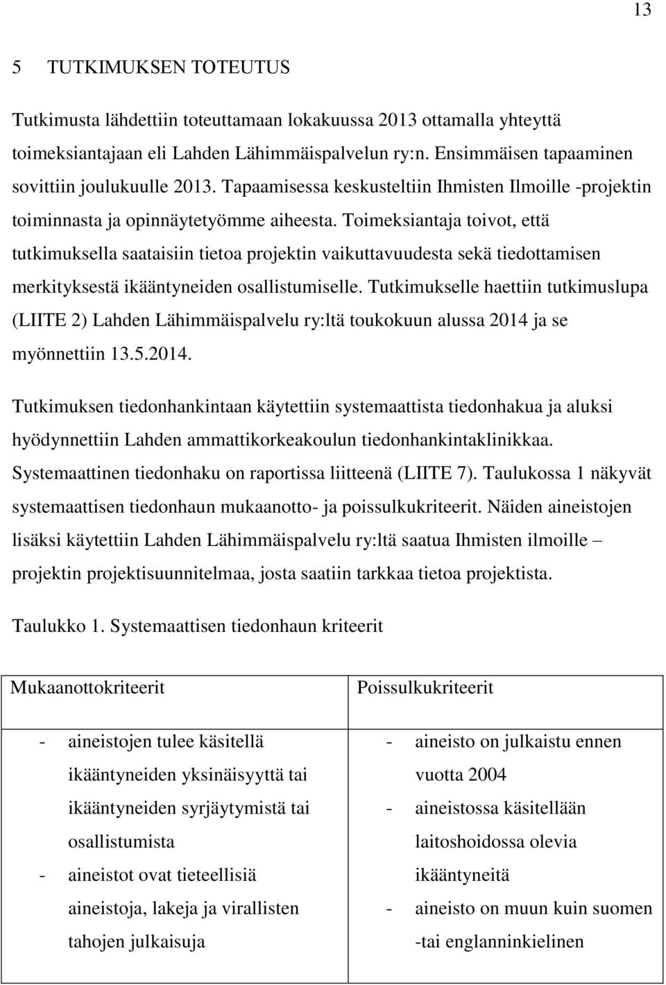 Toimeksiantaja toivot, että tutkimuksella saataisiin tietoa projektin vaikuttavuudesta sekä tiedottamisen merkityksestä ikääntyneiden osallistumiselle.