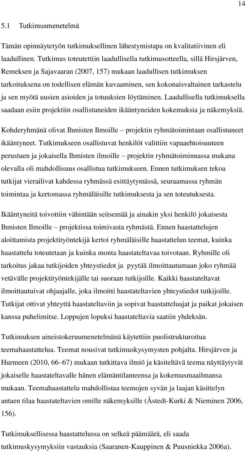 kokonaisvaltainen tarkastelu ja sen myötä uusien asioiden ja totuuksien löytäminen. Laadullisella tutkimuksella saadaan esiin projektiin osallistuneiden ikääntyneiden kokemuksia ja näkemyksiä.