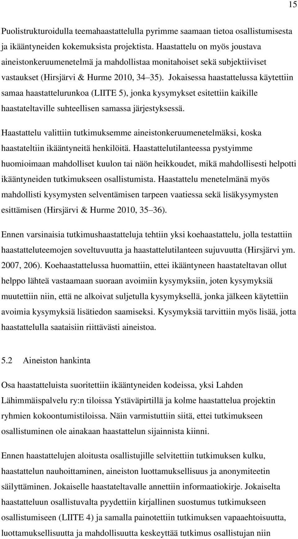 Jokaisessa haastattelussa käytettiin samaa haastattelurunkoa (LIITE 5), jonka kysymykset esitettiin kaikille haastateltaville suhteellisen samassa järjestyksessä.