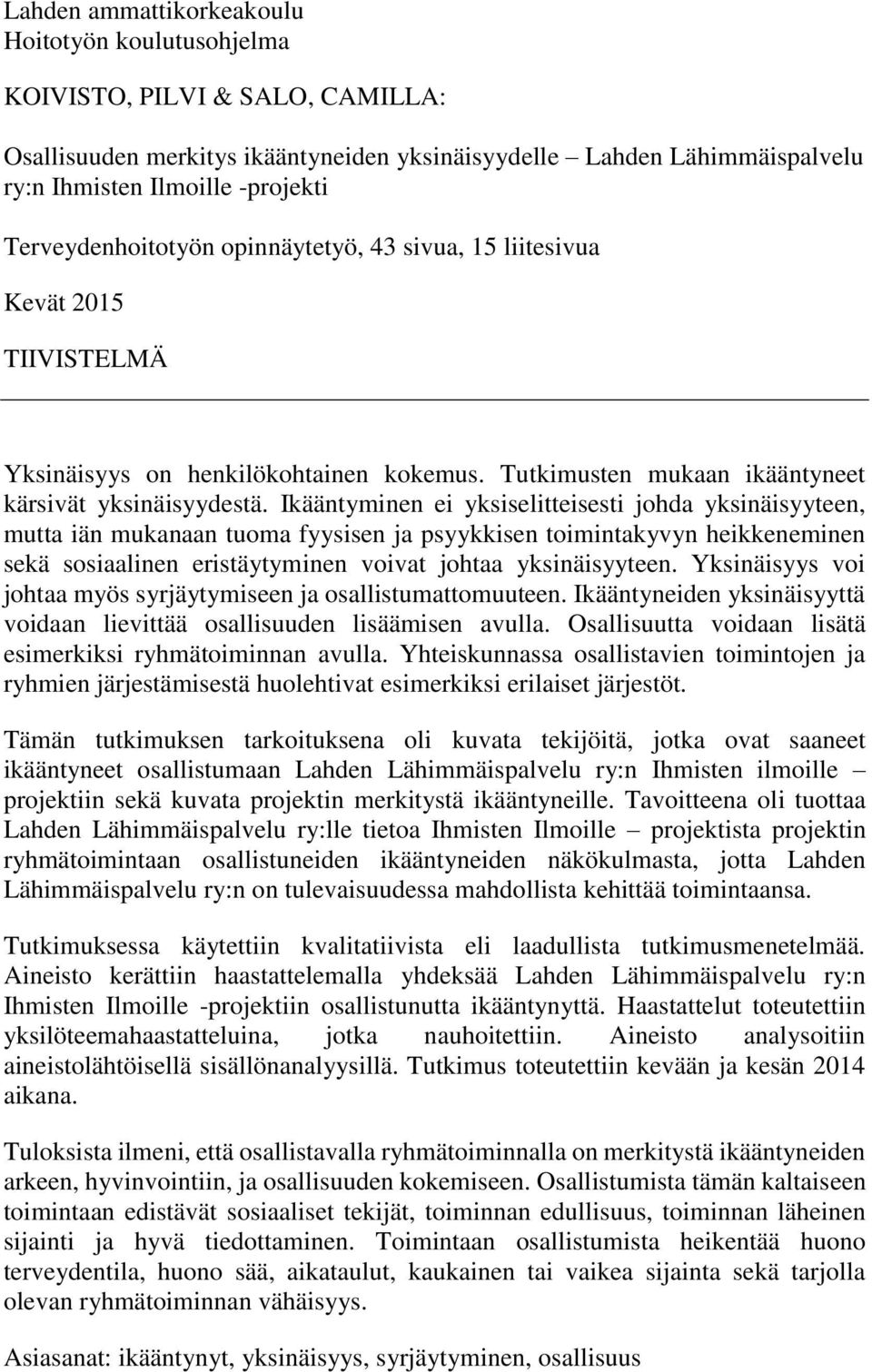 Ikääntyminen ei yksiselitteisesti johda yksinäisyyteen, mutta iän mukanaan tuoma fyysisen ja psyykkisen toimintakyvyn heikkeneminen sekä sosiaalinen eristäytyminen voivat johtaa yksinäisyyteen.