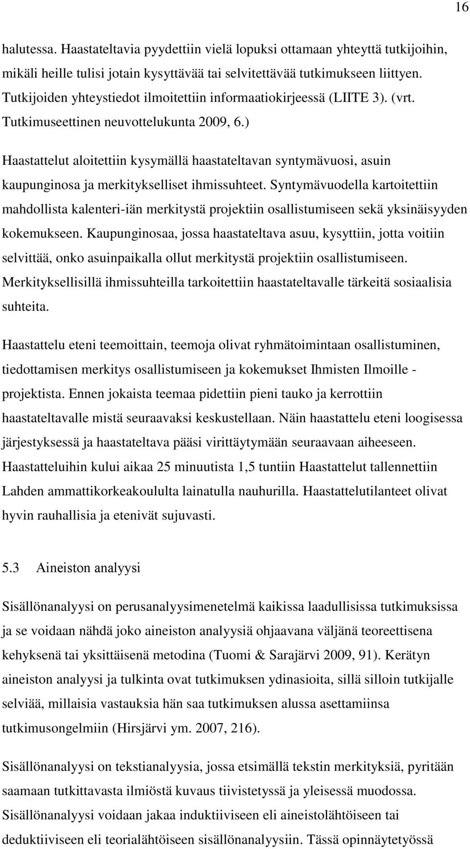 ) Haastattelut aloitettiin kysymällä haastateltavan syntymävuosi, asuin kaupunginosa ja merkitykselliset ihmissuhteet.