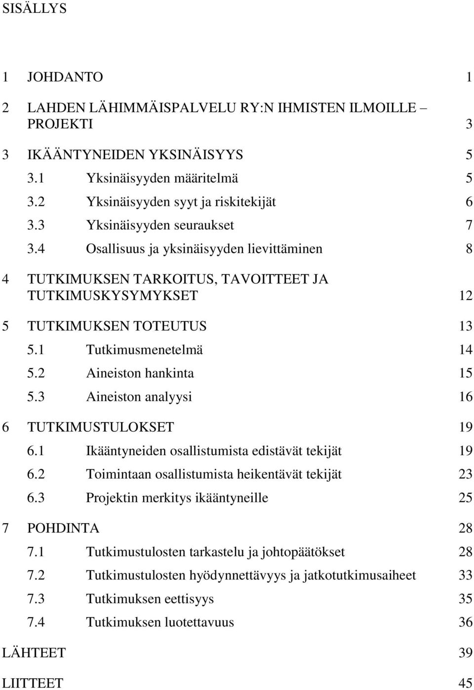 2 Aineiston hankinta 15 5.3 Aineiston analyysi 16 6 TUTKIMUSTULOKSET 19 6.1 Ikääntyneiden osallistumista edistävät tekijät 19 6.2 Toimintaan osallistumista heikentävät tekijät 23 6.