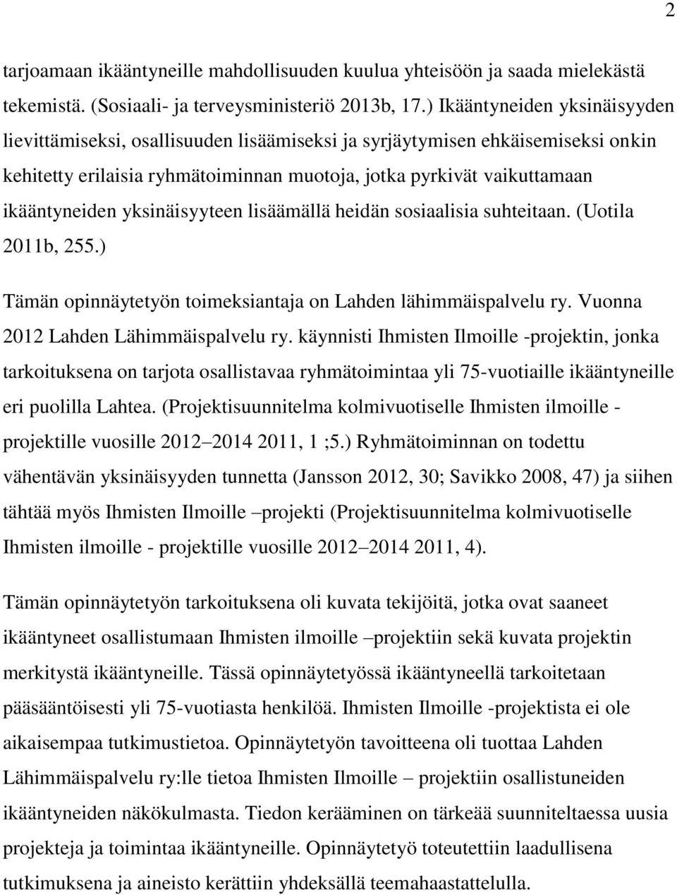 yksinäisyyteen lisäämällä heidän sosiaalisia suhteitaan. (Uotila 2011b, 255.) Tämän opinnäytetyön toimeksiantaja on Lahden lähimmäispalvelu ry. Vuonna 2012 Lahden Lähimmäispalvelu ry.