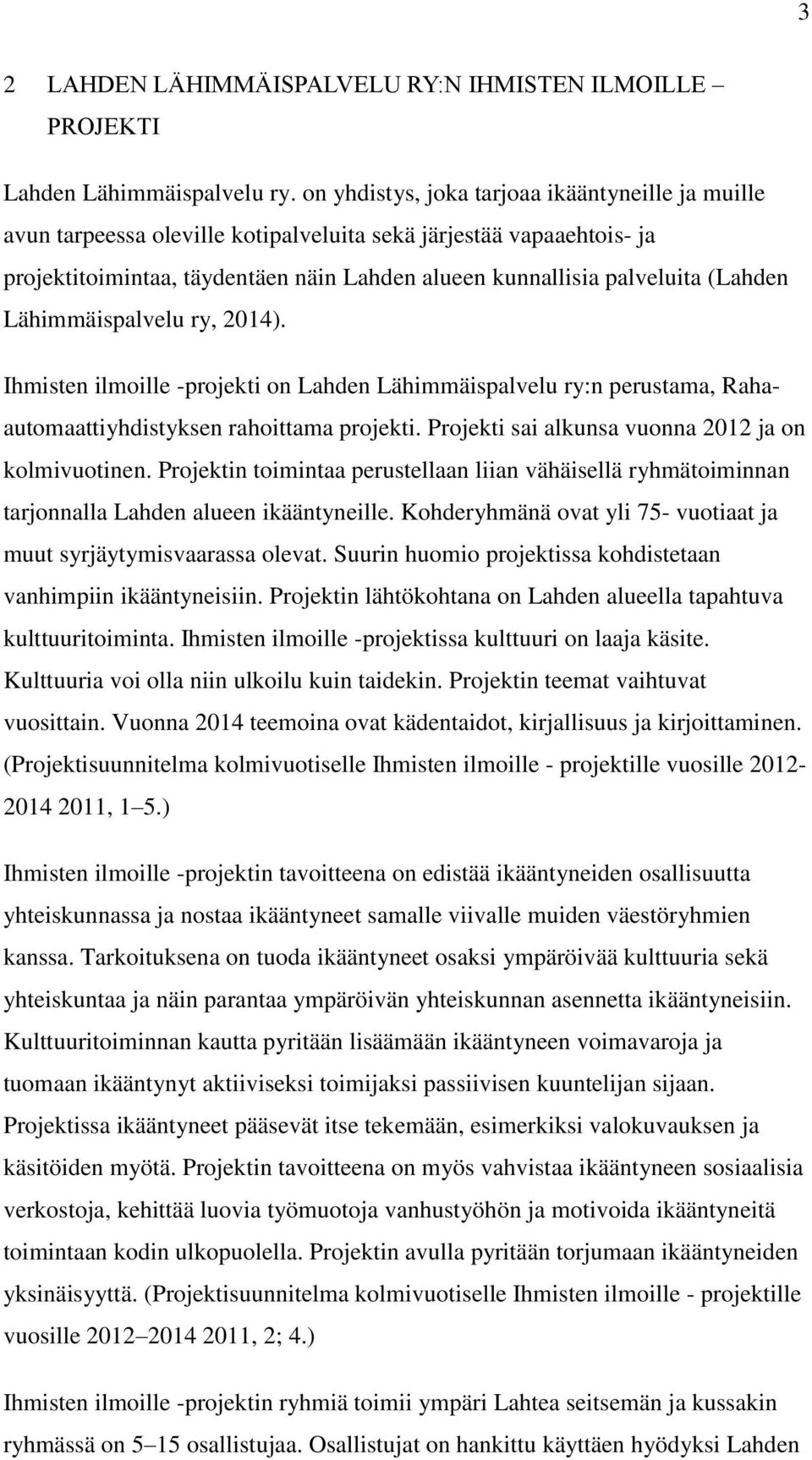 Lähimmäispalvelu ry, 2014). Ihmisten ilmoille -projekti on Lahden Lähimmäispalvelu ry:n perustama, Rahaautomaattiyhdistyksen rahoittama projekti. Projekti sai alkunsa vuonna 2012 ja on kolmivuotinen.
