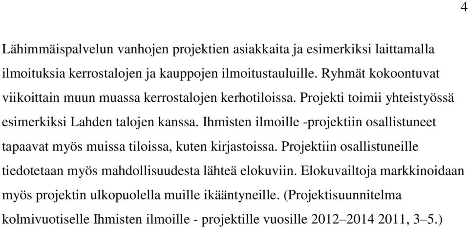 Ihmisten ilmoille -projektiin osallistuneet tapaavat myös muissa tiloissa, kuten kirjastoissa.
