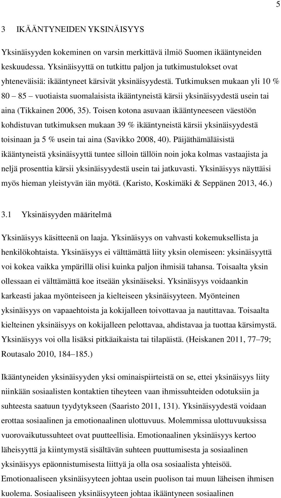 Tutkimuksen mukaan yli 10 % 80 85 vuotiaista suomalaisista ikääntyneistä kärsii yksinäisyydestä usein tai aina (Tikkainen 2006, 35).