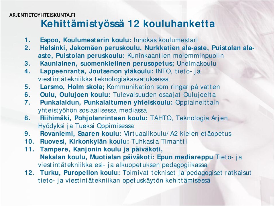 Lappeenranta, Joutsenon yläkoulu: INTO, tieto- ja viestintätekniikka teknologiakasvatuksessa 5. Larsmo, Holm skola; Kommunikation som ringar på vatten 6.