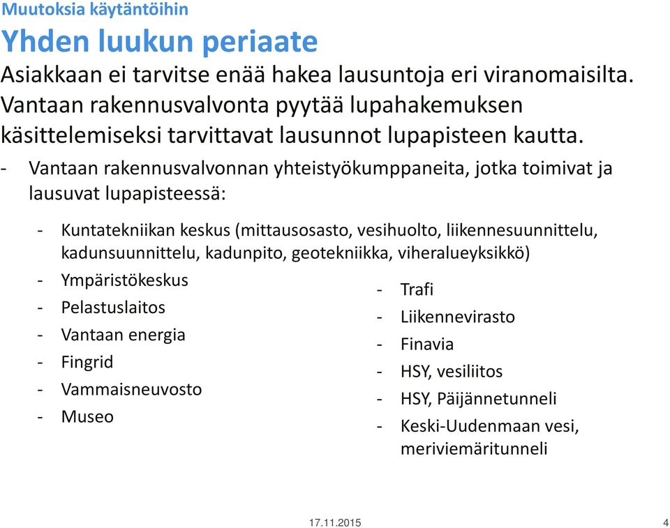 - Vantaan rakennusvalvonnan yhteistyökumppaneita, jotka toimivat ja lausuvat lupapisteessä: - Kuntatekniikan keskus (mittausosasto, vesihuolto,