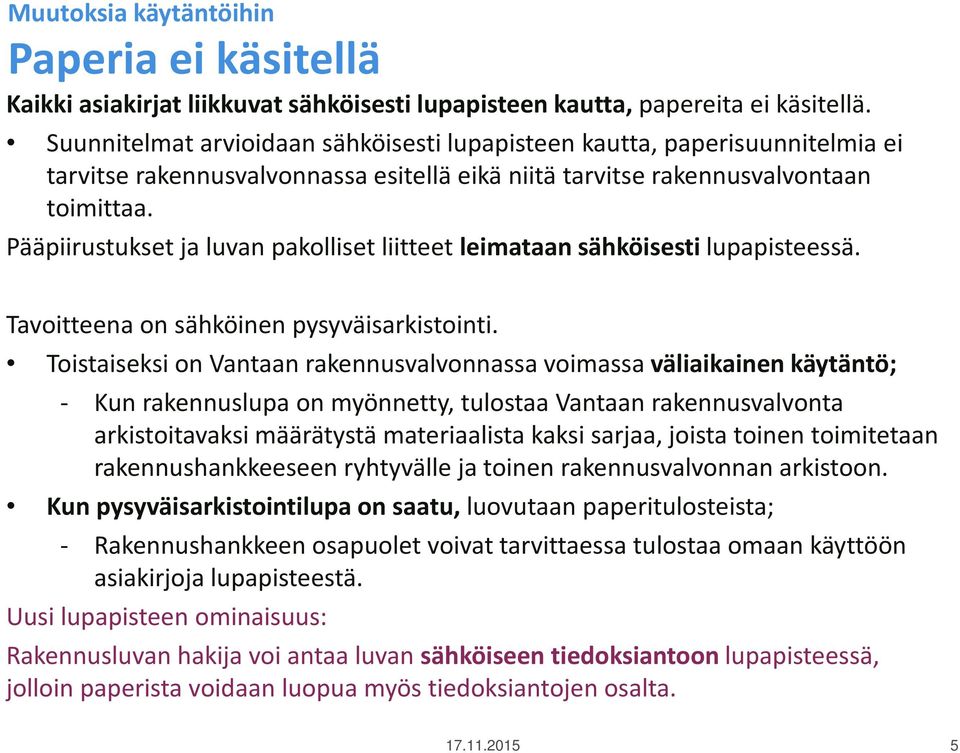 Pääpiirustukset ja luvan pakolliset liitteet leimataan sähköisesti lupapisteessä. Tavoitteena on sähköinen pysyväisarkistointi.