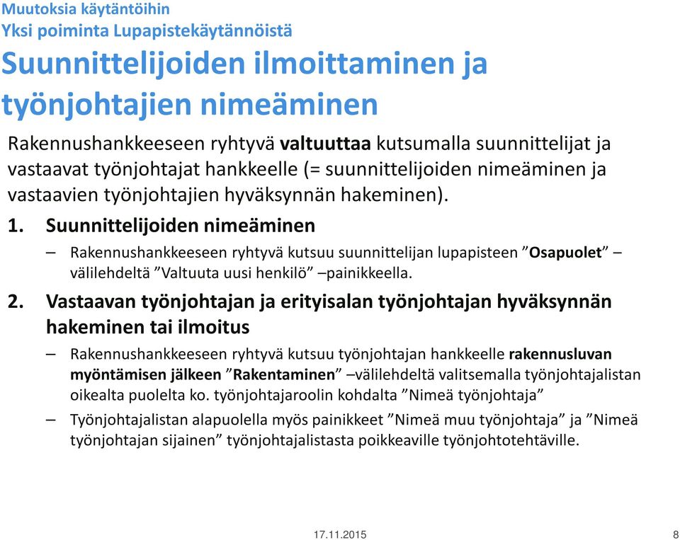 Suunnittelijoiden nimeäminen Rakennushankkeeseen ryhtyvä kutsuu suunnittelijan lupapisteen Osapuolet välilehdeltä Valtuuta uusi henkilö painikkeella. 2.