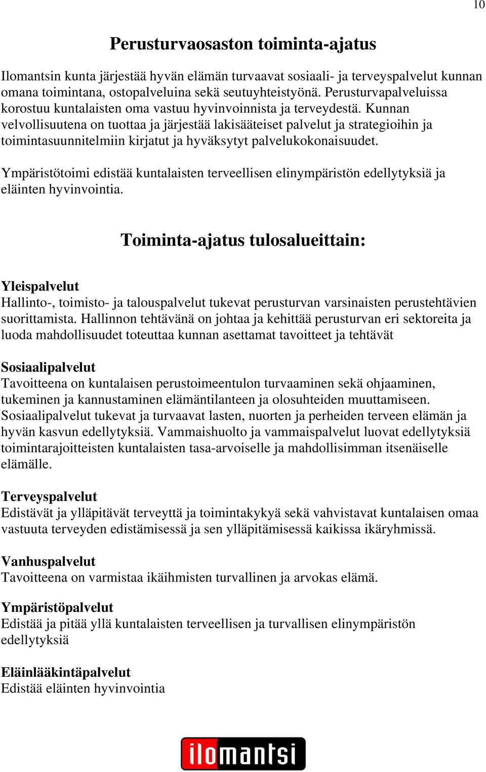 Kunnan velvollisuutena on tuottaa ja järjestää lakisääteiset palvelut ja strategioihin ja toimintasuunnitelmiin kirjatut ja hyväksytyt palvelukokonaisuudet.