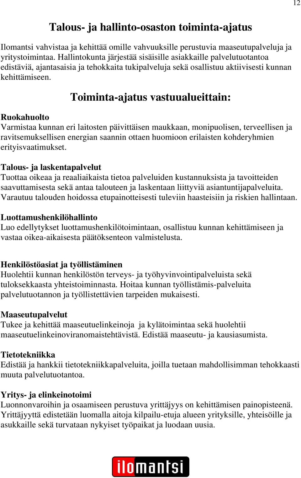 Toiminta-ajatus vastuualueittain: Ruokahuolto Varmistaa kunnan eri laitosten päivittäisen maukkaan, monipuolisen, terveellisen ja ravitsemuksellisen energian saannin ottaen huomioon erilaisten