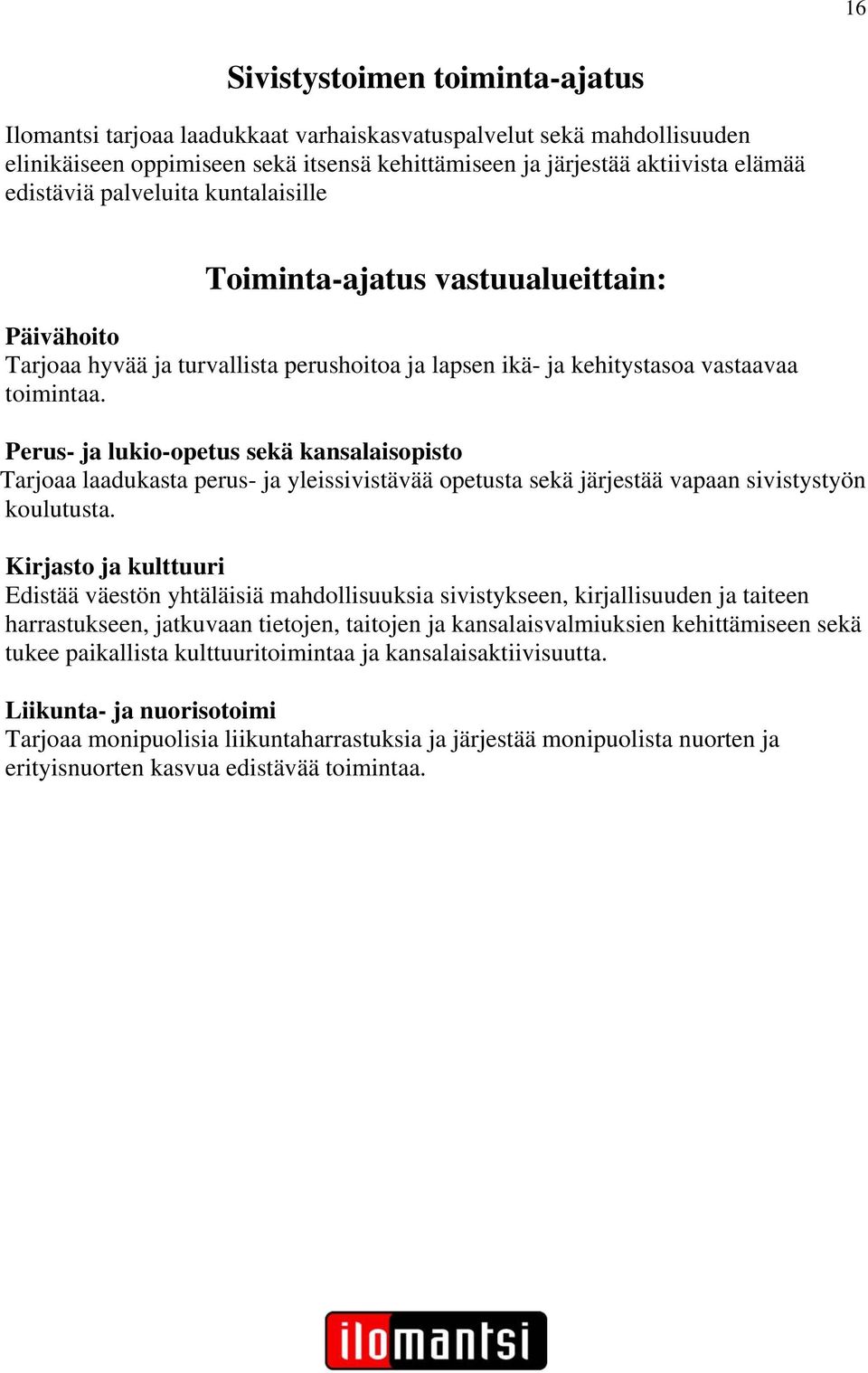 Perus- ja lukio-opetus sekä kansalaisopisto Tarjoaa laadukasta perus- ja yleissivistävää opetusta sekä järjestää vapaan sivistystyön koulutusta.