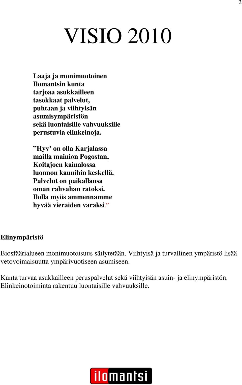 Palvelut on paikallansa oman rahvahan ratoksi. Ilolla myös ammennamme hyvää vieraiden varaksi. Elinympäristö Biosfäärialueen monimuotoisuus säilytetään.