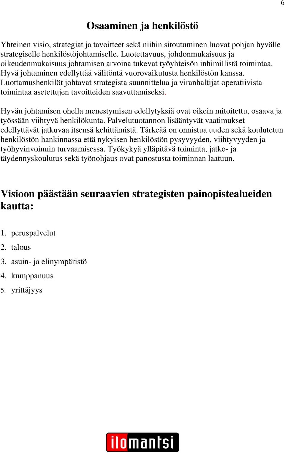 Luottamushenkilöt johtavat strategista suunnittelua ja viranhaltijat operatiivista toimintaa asetettujen tavoitteiden saavuttamiseksi.