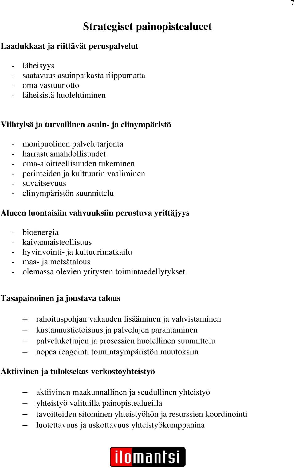 luontaisiin vahvuuksiin perustuva yrittäjyys - bioenergia - kaivannaisteollisuus - hyvinvointi- ja kultuurimatkailu - maa- ja metsätalous - olemassa olevien yritysten toimintaedellytykset