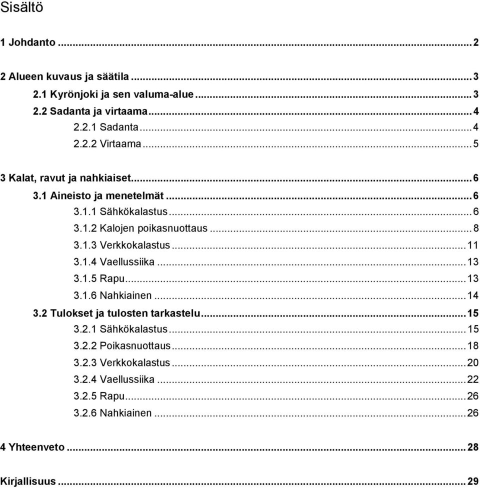 .. 11 3.1.4 Vaellussiika... 13 3.1.5 Rapu... 13 3.1.6 Nahkiainen... 14 3.2 Tulokset ja tulosten tarkastelu... 15 3.2.1 Sähkökalastus... 15 3.2.2 Poikasnuottaus.