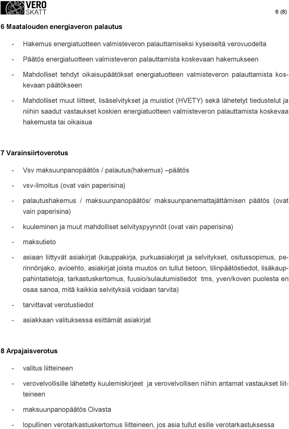 saadut vastaukset kskien energiatutteen valmistevern palauttamista kskevaa hakemusta tai ikaisua 7 Varainsiirtvertus - Vsv maksuunpanpäätös / palautus(hakemus) päätös - vsv-ilmitus (vat vain