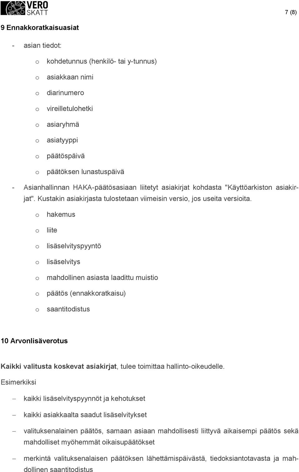 hakemus liite lisäselvityspyyntö lisäselvitys mahdllinen asiasta laadittu muisti päätös (ennakkratkaisu) saantitdistus 10 Arvnlisävertus Kaikki valitusta kskevat asiakirjat, tulee timittaa