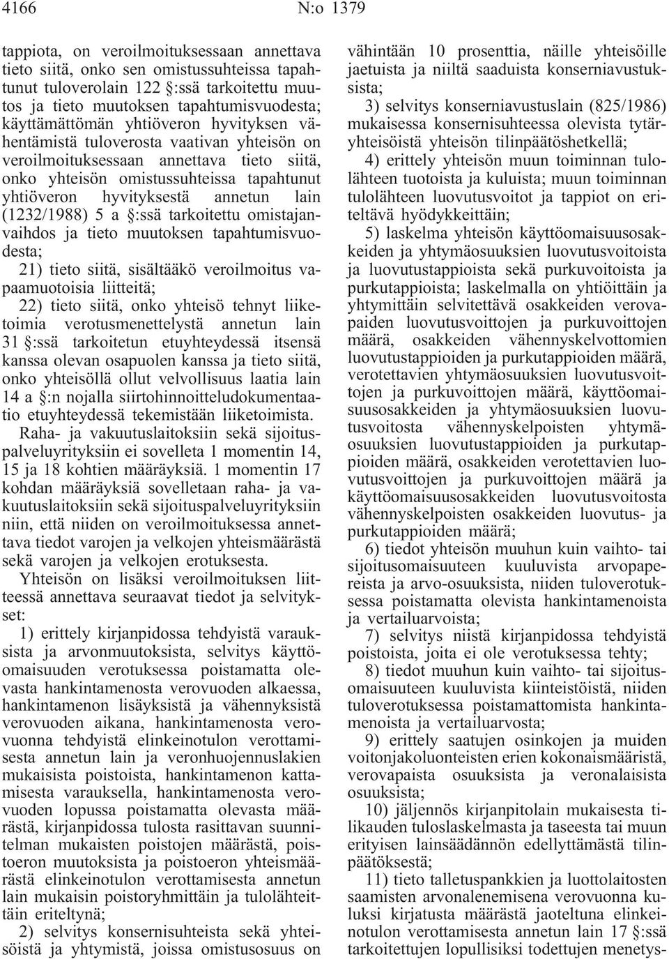lain (1232/1988) 5 a :ssä tarkoitettu omistajanvaihdos ja tieto muutoksen tapahtumisvuodesta; 21) tieto siitä, sisältääkö veroilmoitus vapaamuotoisia liitteitä; 22) tieto siitä, onko yhteisö tehnyt