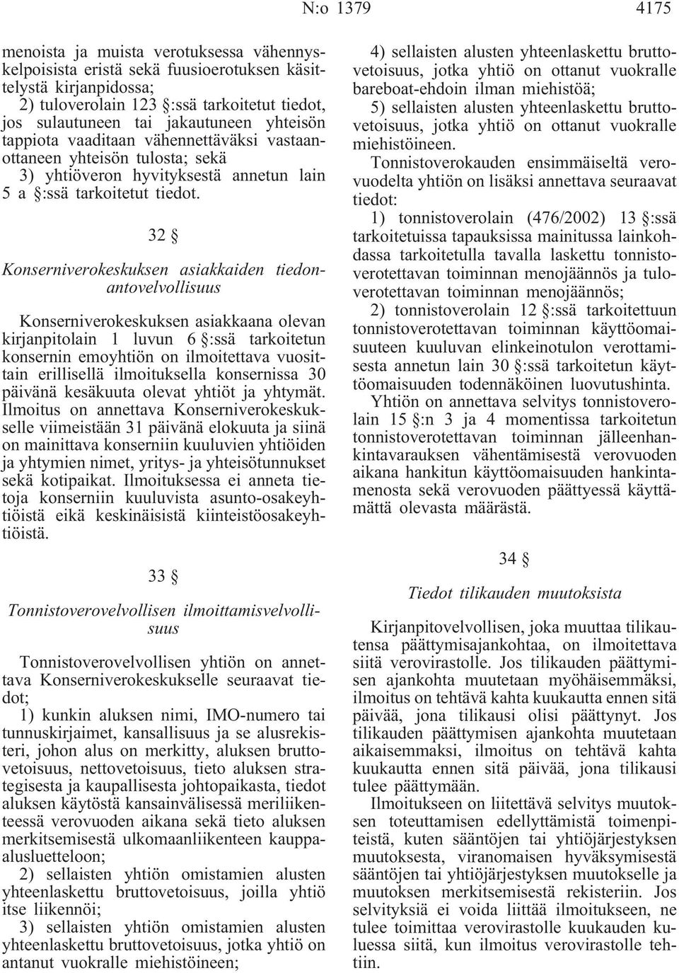 32 Konserniverokeskuksen asiakkaiden tiedonantovelvollisuus Konserniverokeskuksen asiakkaana olevan kirjanpitolain 1 luvun 6 :ssä tarkoitetun konsernin emoyhtiön on ilmoitettava vuosittain