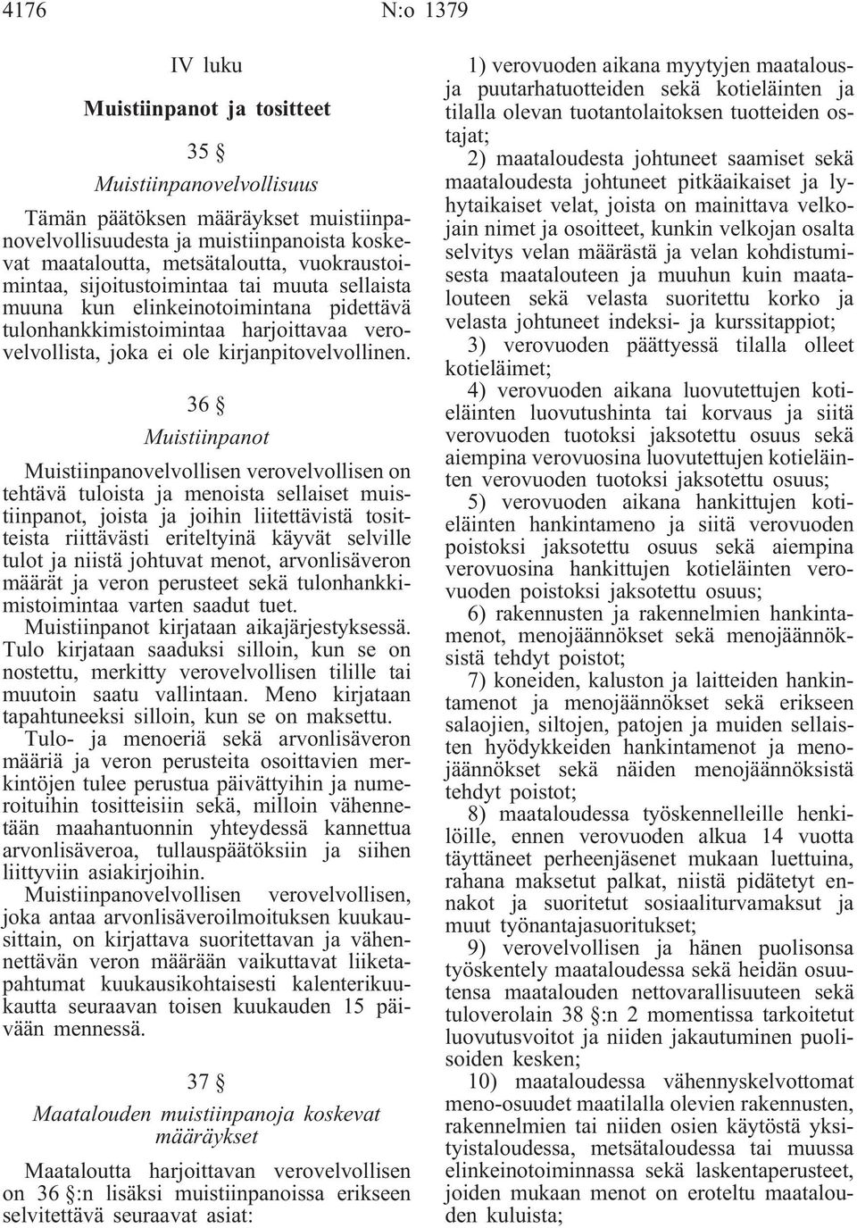 36 Muistiinpanot Muistiinpanovelvollisen verovelvollisen on tehtävä tuloista ja menoista sellaiset muistiinpanot, joista ja joihin liitettävistä tositteista riittävästi eriteltyinä käyvät selville