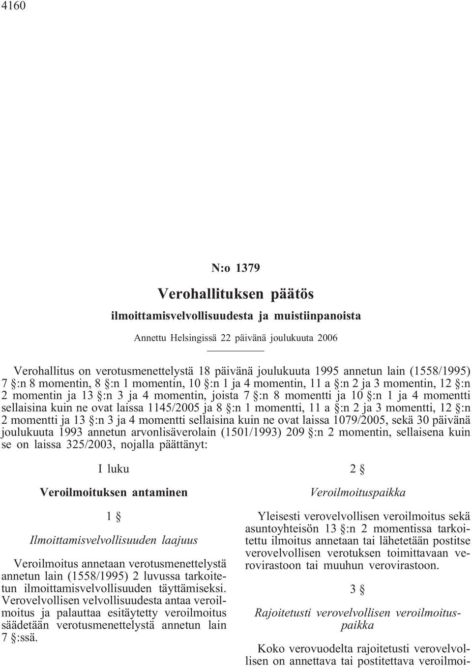 sellaisina kuin ne ovat laissa 1145/2005 ja 8 :n 1 momentti, 11 a :n 2 ja 3 momentti, 12 :n 2 momentti ja 13 :n 3 ja 4 momentti sellaisina kuin ne ovat laissa 1079/2005, sekä 30 päivänä joulukuuta