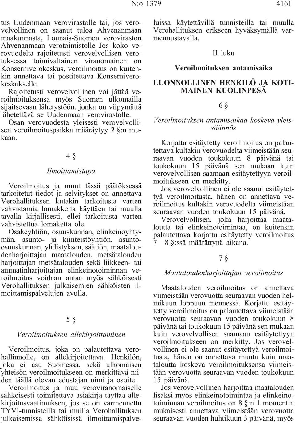 Rajoitetusti verovelvollinen voi jättää veroilmoituksensa myös Suomen ulkomailla sijaitsevaan lähetystöön, jonka on viipymättä lähetettävä se Uudenmaan verovirastolle.